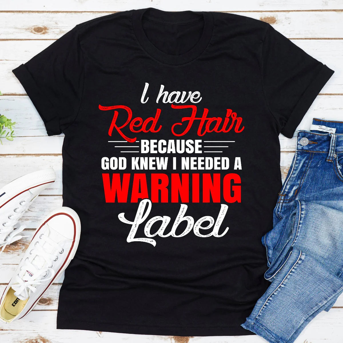 I Have Red Hair Because God Knew I Needed a Warning Label T-Shirt